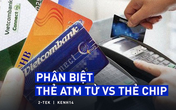 Thẻ từ ATM sẽ bị x&oacute;a sổ v&agrave; được thay thế bằng thẻ chip, ch&uacute;ng kh&aacute;c nhau như thế n&agrave;o? - Ảnh 1.