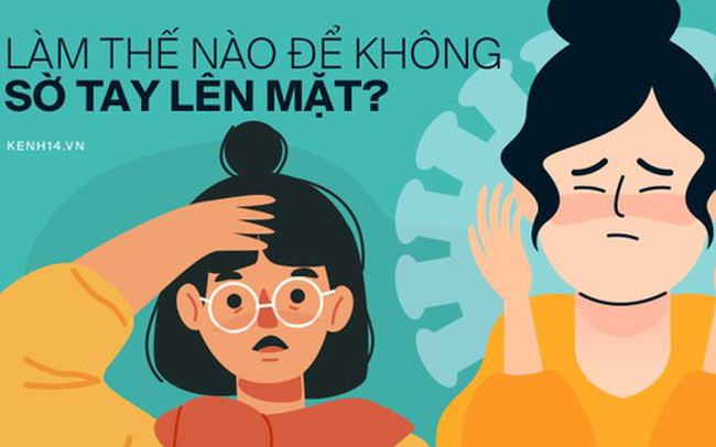  L&agrave;m thế n&agrave;o để kh&ocirc;ng sờ tay l&ecirc;n mặt? - 4 tips đơn giản gi&uacute;p đ&ocirc;i tay kh&ocirc;ng trở th&agrave;nh cầu nối l&acirc;y nhiễm trong m&ugrave;a dịch Covid-19  - Ảnh 1.