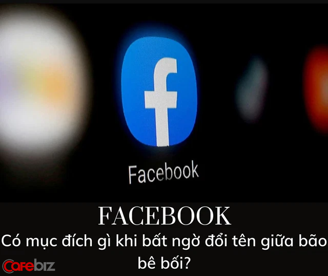 Đổi t&ecirc;n: Bước đi chiến lược của Facebook hay chi&ecirc;u tr&ograve; ve sầu tho&aacute;t x&aacute;c giữa b&atilde;o b&ecirc; bối? - Ảnh 2.