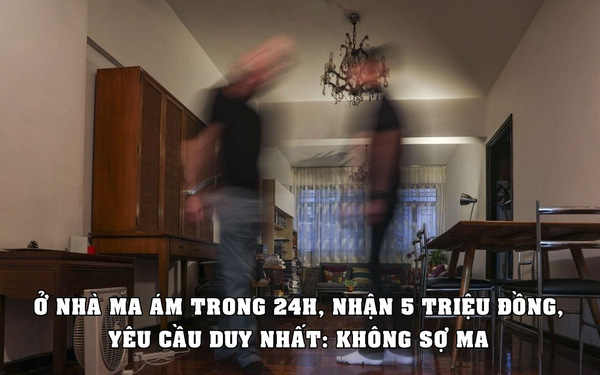 Việc nhẹ lương cao: Ở 24 giờ trong nh&agrave; &lsquo;ma &aacute;m&rsquo;, nhận ngay 5 triệu đồng, y&ecirc;u cầu duy nhất l&agrave; kh&ocirc;ng sợ ma - Ảnh 1.