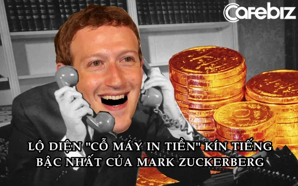  Cỗ m&aacute;y in tiền b&iacute; mật gi&uacute;p Mark Zuckerberg ngồi kh&ocirc;ng m&agrave; vẫn gi&agrave;u l&ecirc;n mỗi ng&agrave;y  - Ảnh 1.