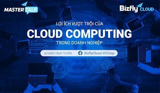 [Trực tuyến] Lợi &iacute;ch vượt trội của Cloud Computing trong doanh nghiệp: Ứng dụng thực tế - Ảnh 1.