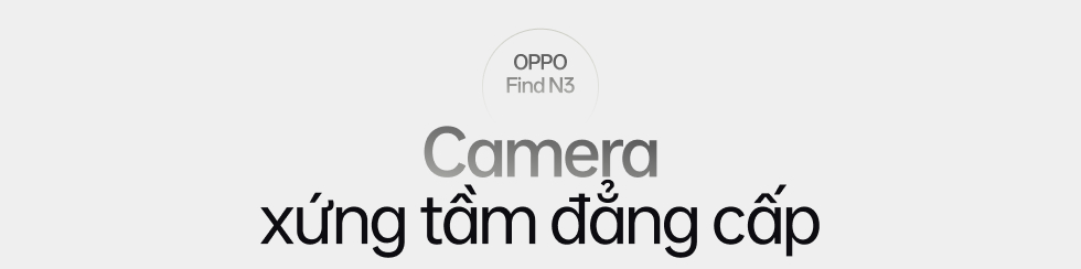 Đ&aacute;nh gi&aacute; OPPO Find N3: Ti&ecirc;u chuẩn mới của điện thoại m&agrave;n h&igrave;nh gập - Ảnh 11.