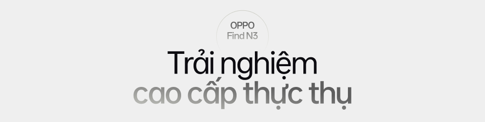 Đ&aacute;nh gi&aacute; OPPO Find N3: Ti&ecirc;u chuẩn mới của điện thoại m&agrave;n h&igrave;nh gập - Ảnh 14.