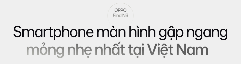 Đ&aacute;nh gi&aacute; OPPO Find N3: Ti&ecirc;u chuẩn mới của điện thoại m&agrave;n h&igrave;nh gập - Ảnh 3.