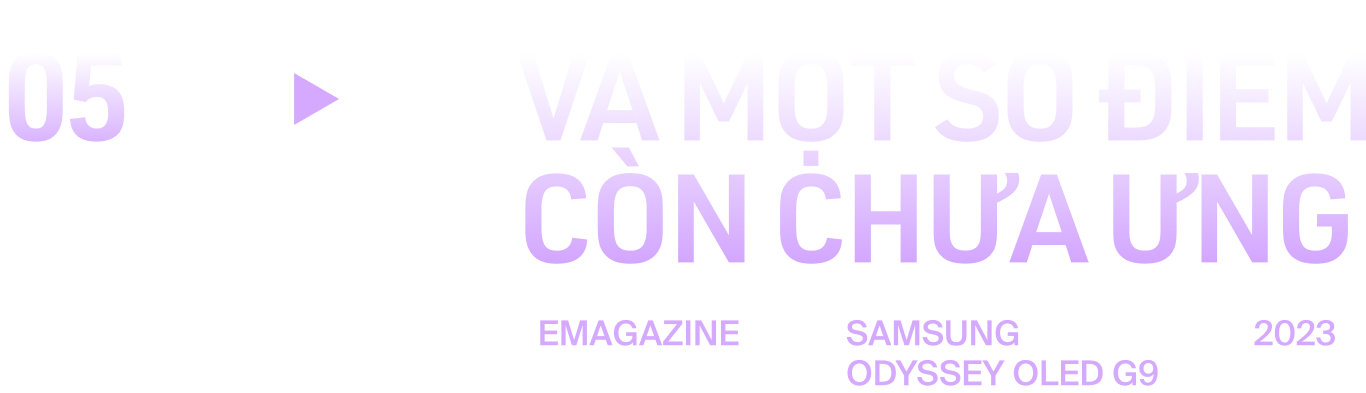 Trải nghiệm màn hình Samsung Odyssey OLED G9 - ước mơ của mọi người dùng máy tính - Ảnh 15. Trải nghiệm màn hình Samsung Odyssey OLED G9 - ước mơ của mọi người dùng máy tính - Ảnh 15.