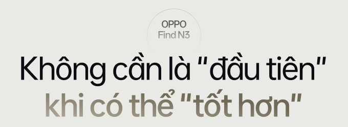 Không cần là người đầu tiên, Find N3 là minh chứng cho thấy tầm nhìn chiến lược thông minh của nhà OPPO- Ảnh 10. Không cần là người đầu tiên, Find N3 là minh chứng cho thấy tầm nhìn chiến lược thông minh của nhà OPPO- Ảnh 10.