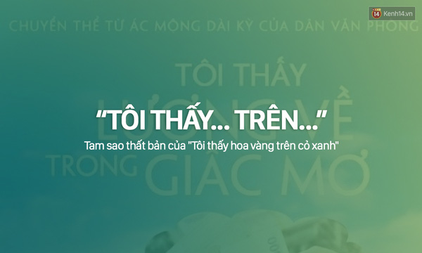 Dân tình đã được phen cười bò với loạt câu nói chế theo motip Tôi thấy... trên... ăn theo bộ phim Tôi thấy hoa vàng trên cỏ xanh trong năm 2015.