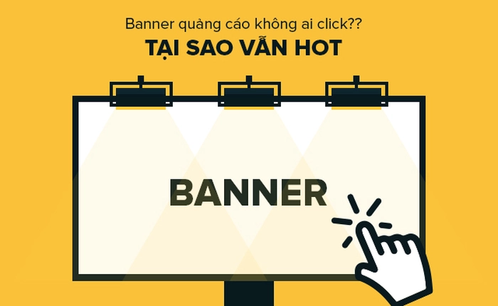 Tại sao banner quảng cáo vẫn sống khỏe dù "không ai thèm click"