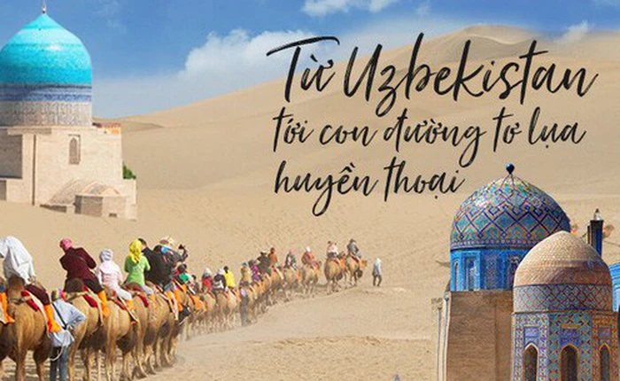 Huyền thoại Con đường tơ lụa trên đất nước Uzbekistan: Hành trình của những nét văn hoá kỳ bí, lôi cuốn khó cưỡng
