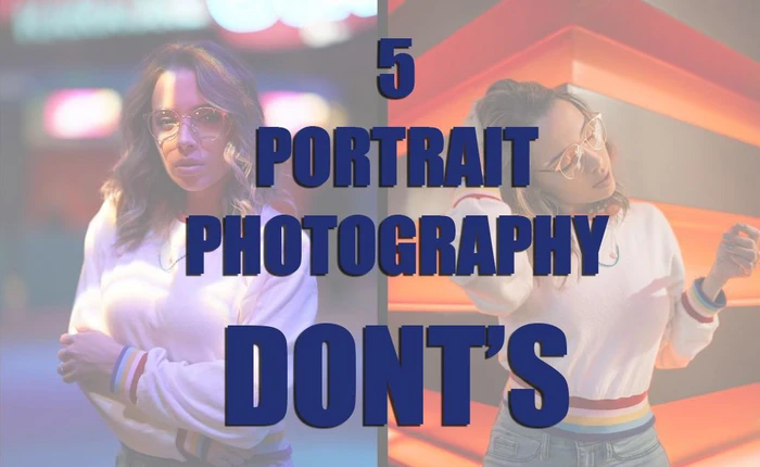 5 điều nên tránh để có những bức ảnh chân dung tuyệt đẹp